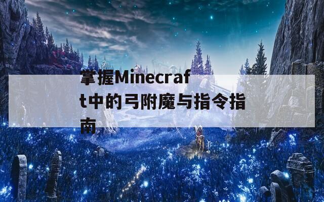 掌握Minecraft中的弓附魔与指令指南
