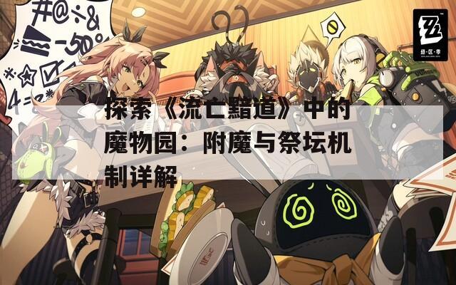 探索《流亡黯道》中的魔物园：附魔与祭坛机制详解  第1张