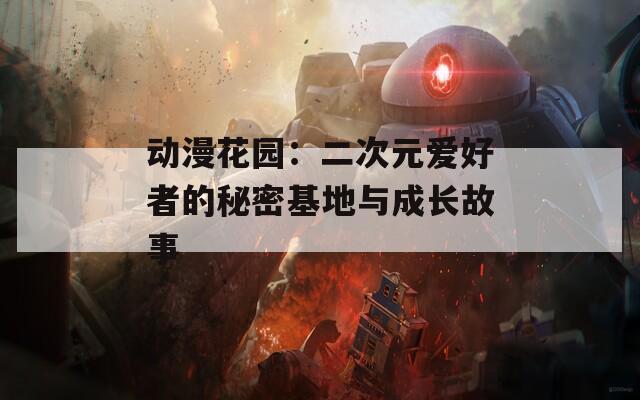 动漫花园：二次元爱好者的秘密基地与成长故事