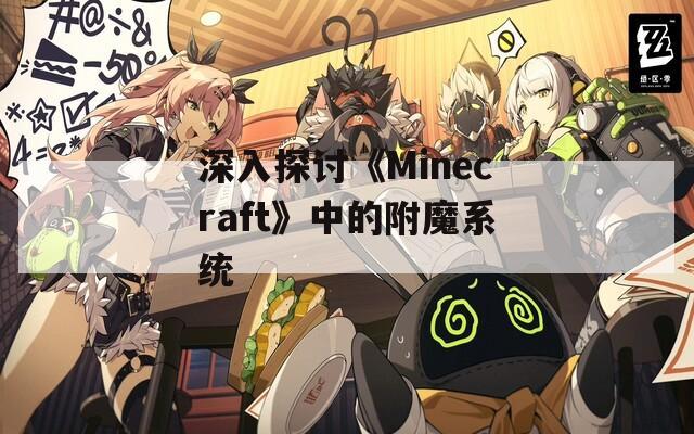 深入探讨《Minecraft》中的附魔系统