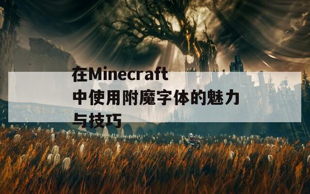 在Minecraft中使用附魔字体的魅力与技巧