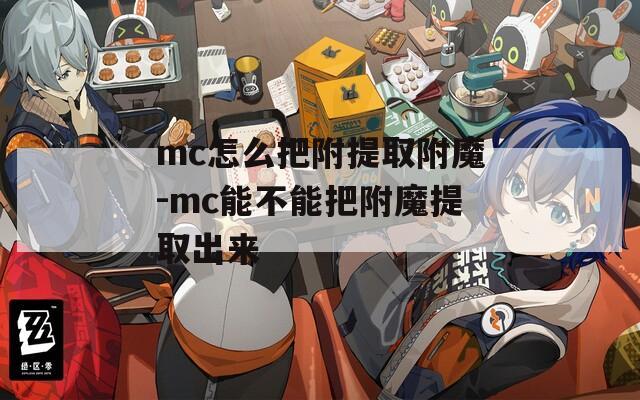 mc怎么把附提取附魔-mc能不能把附魔提取出来  第1张