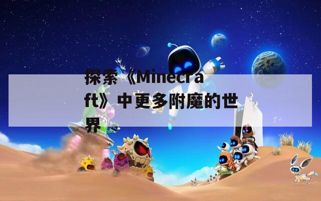 探索《Minecraft》中更多附魔的世界