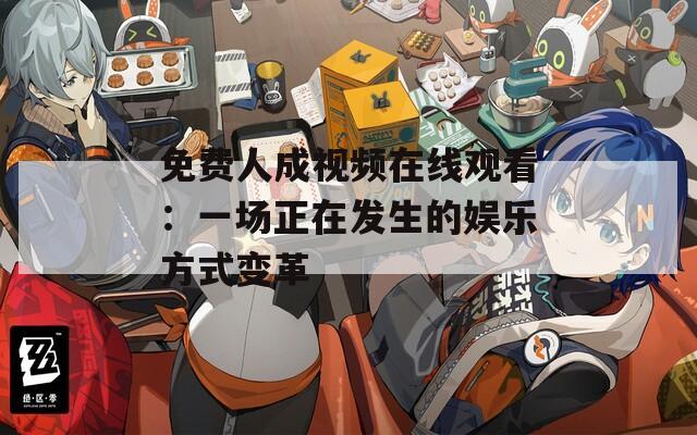 免费人成视频在线观看：一场正在发生的娱乐方式变革  第1张