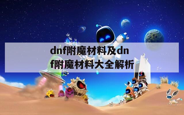dnf附魔材料及dnf附魔材料大全解析