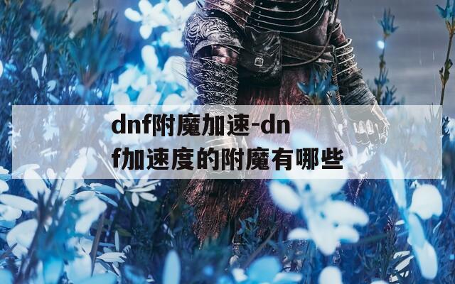dnf附魔加速-dnf加速度的附魔有哪些