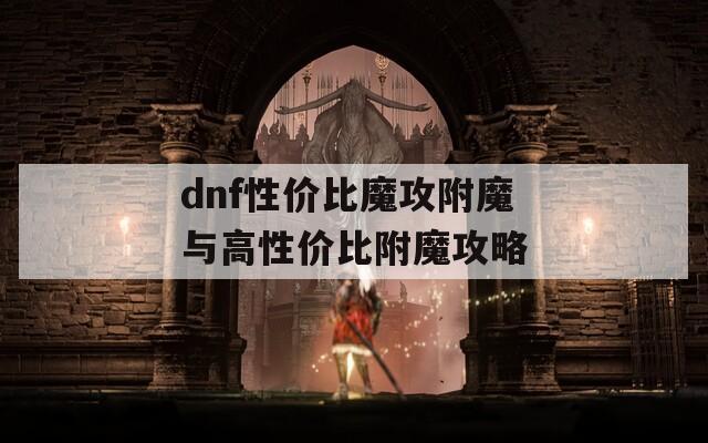 dnf性价比魔攻附魔与高性价比附魔攻略  第1张