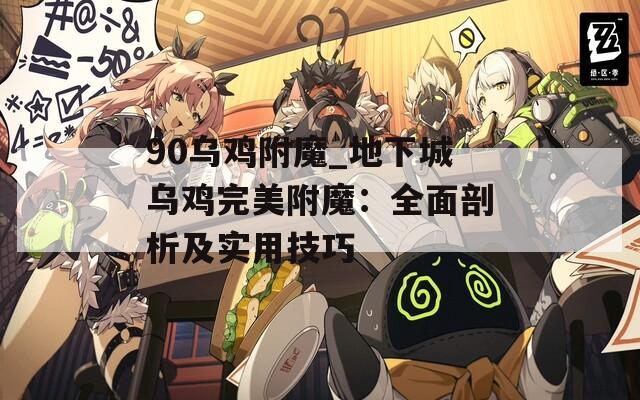 90乌鸡附魔_地下城乌鸡完美附魔：全面剖析及实用技巧  第1张