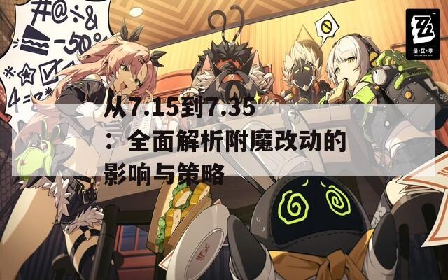 从7.15到7.35：全面解析附魔改动的影响与策略