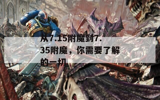 从7.15附魔到7.35附魔，你需要了解的一切