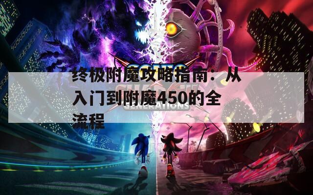 终极附魔攻略指南：从入门到附魔450的全流程