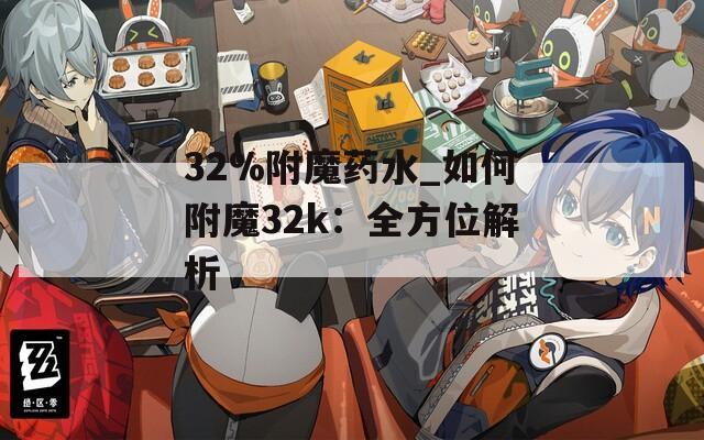 32%附魔药水_如何附魔32k：全方位解析