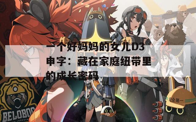 一个好妈妈的女儿D3申字：藏在家庭纽带里的成长密码