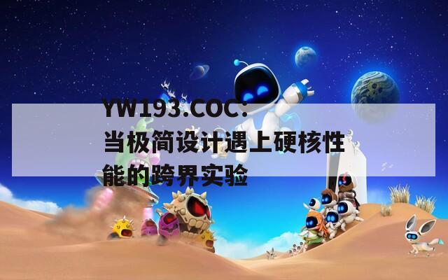 YW193.COC：当极简设计遇上硬核性能的跨界实验