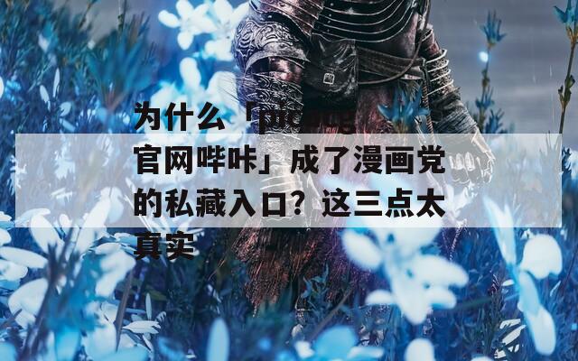 为什么「picacg官网哔咔」成了漫画党的私藏入口？这三点太真实  第1张