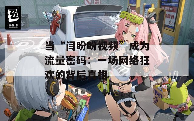 当“闫盼盼视频”成为流量密码：一场网络狂欢的背后真相  第1张