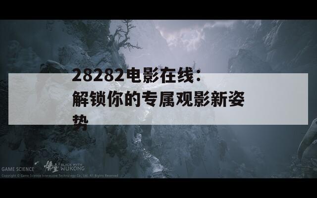 28282电影在线：解锁你的专属观影新姿势  第1张