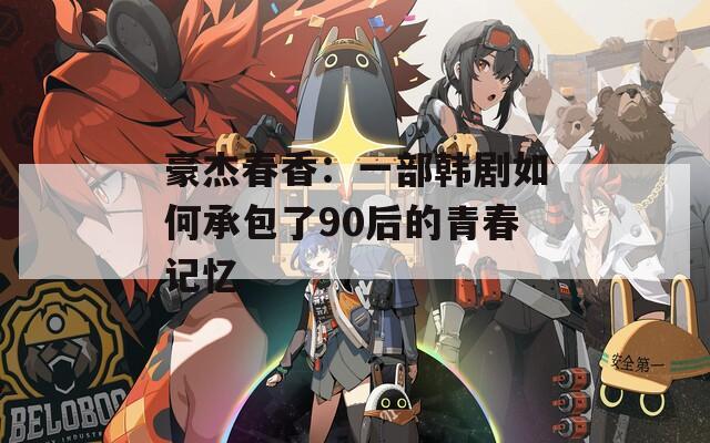 豪杰春香：一部韩剧如何承包了90后的青春记忆  第1张
