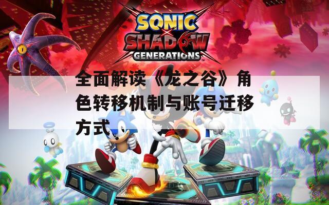 全面解读《龙之谷》角色转移机制与账号迁移方式