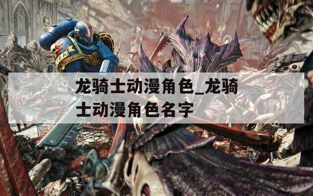 龙骑士动漫角色_龙骑士动漫角色名字
