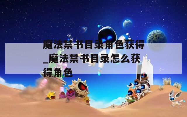 魔法禁书目录角色获得_魔法禁书目录怎么获得角色  第1张