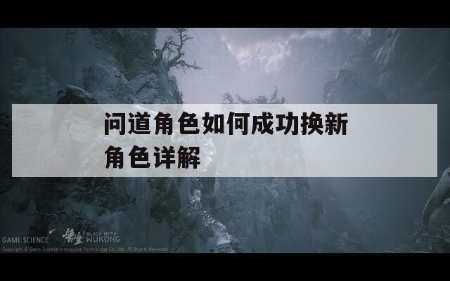 问道角色如何成功换新角色详解  第1张