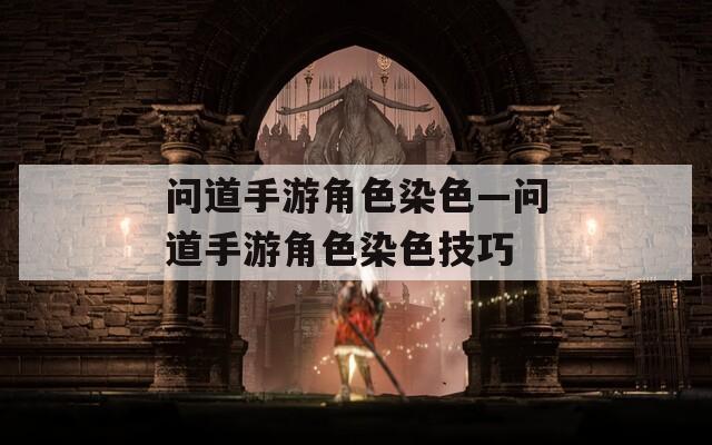 问道手游角色染色—问道手游角色染色技巧