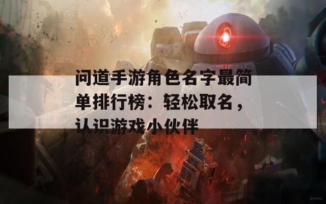 问道手游角色名字最简单排行榜：轻松取名，认识游戏小伙伴