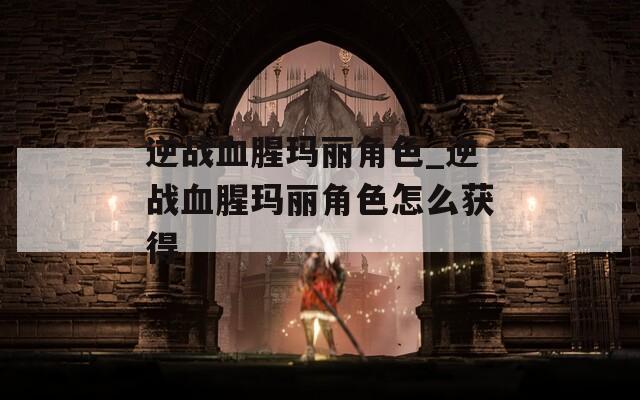 逆战血腥玛丽角色_逆战血腥玛丽角色怎么获得  第1张