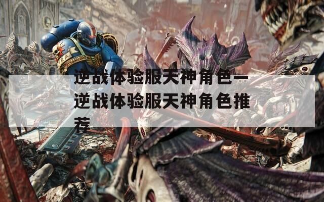 逆战体验服天神角色—逆战体验服天神角色推荐  第1张