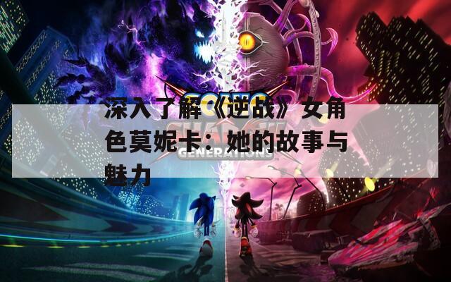 深入了解《逆战》女角色莫妮卡：她的故事与魅力