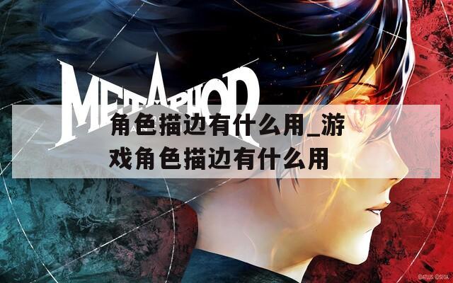 角色描边有什么用_游戏角色描边有什么用