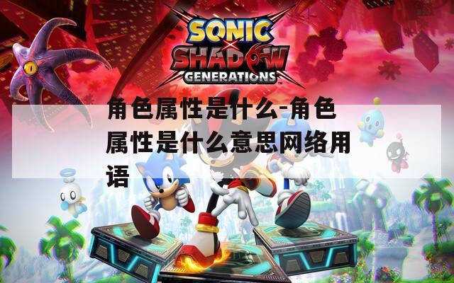 角色属性是什么-角色属性是什么意思网络用语