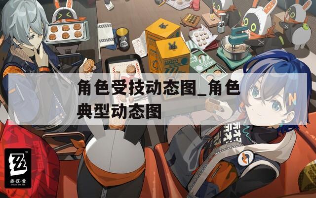 角色受技动态图_角色典型动态图  第1张