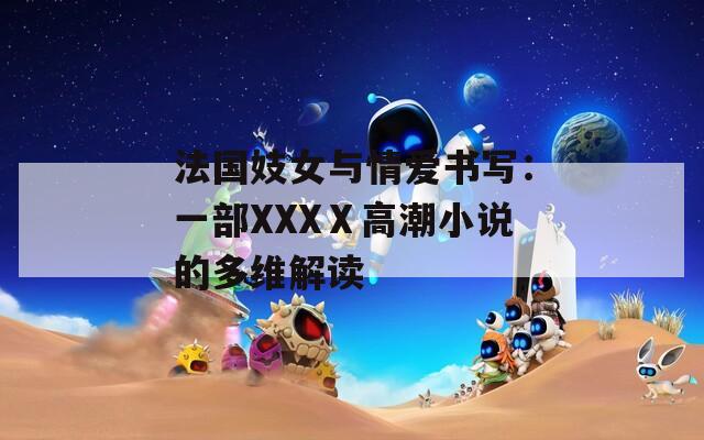 法国妓女与情爱书写：一部XXXⅩ高潮小说的多维解读  第1张