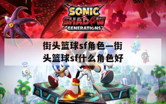 街头篮球sf角色—街头篮球sf什么角色好  第1张