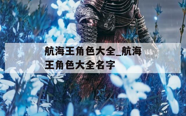 航海王角色大全_航海王角色大全名字  第1张