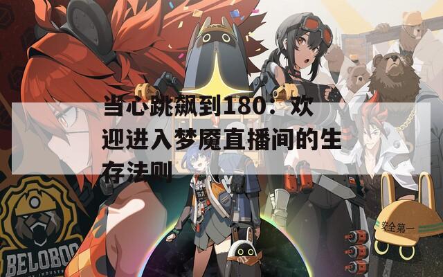 当心跳飙到180：欢迎进入梦魇直播间的生存法则  第1张