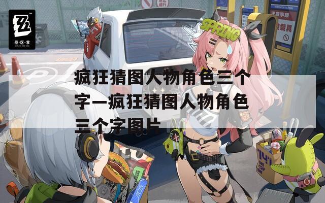 疯狂猜图人物角色三个字—疯狂猜图人物角色三个字图片