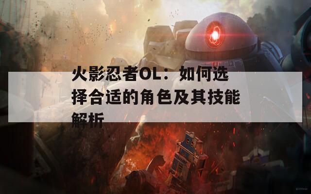 火影忍者OL：如何选择合适的角色及其技能解析