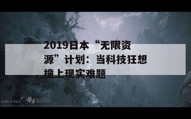 2019日本“无限资源”计划：当科技狂想撞上现实难题  第1张