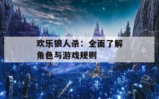 欢乐狼人杀：全面了解角色与游戏规则  第1张