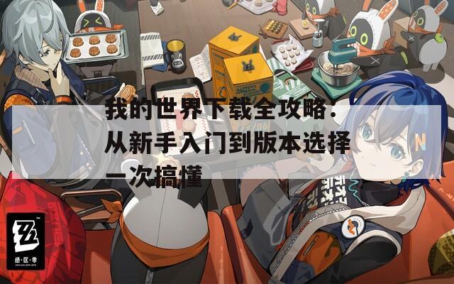 我的世界下载全攻略：从新手入门到版本选择一次搞懂