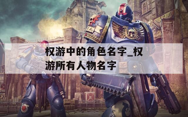 权游中的角色名字_权游所有人物名字  第1张