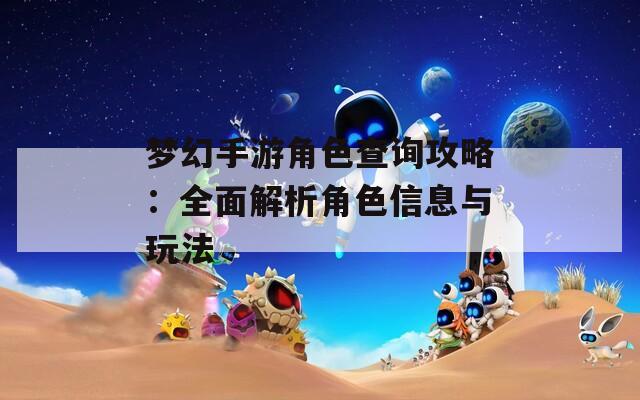 梦幻手游角色查询攻略：全面解析角色信息与玩法  第1张