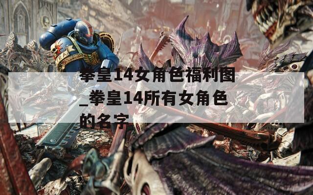 拳皇14女角色福利图_拳皇14所有女角色的名字  第1张