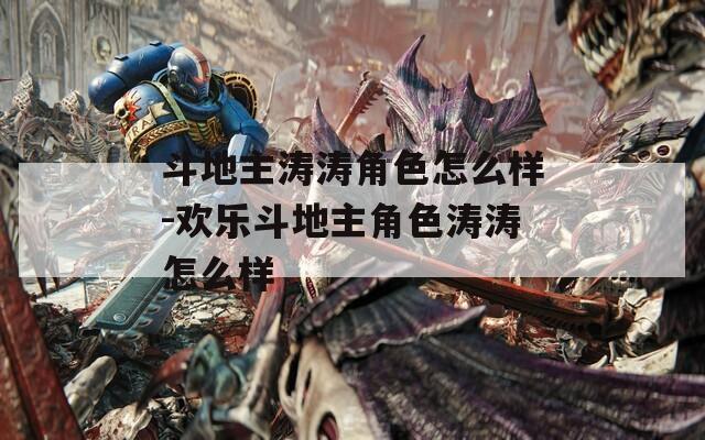 斗地主涛涛角色怎么样-欢乐斗地主角色涛涛怎么样