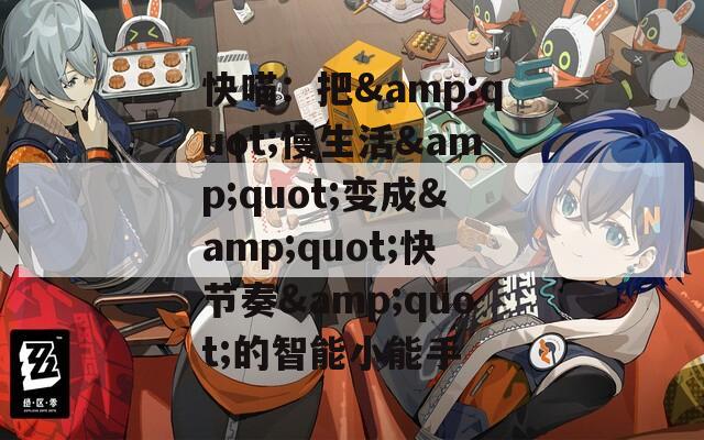 快喵：把&amp;quot;慢生活&amp;quot;变成&amp;quot;快节奏&amp;quot;的智能小能手
