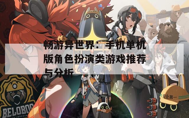 畅游异世界：手机单机版角色扮演类游戏推荐与分析