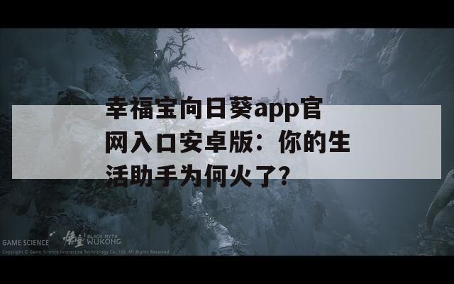 幸福宝向日葵app官网入口安卓版：你的生活助手为何火了？  第1张